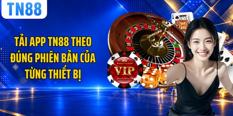 Tải app TN88 theo đúng phiên bản của từng thiết bị